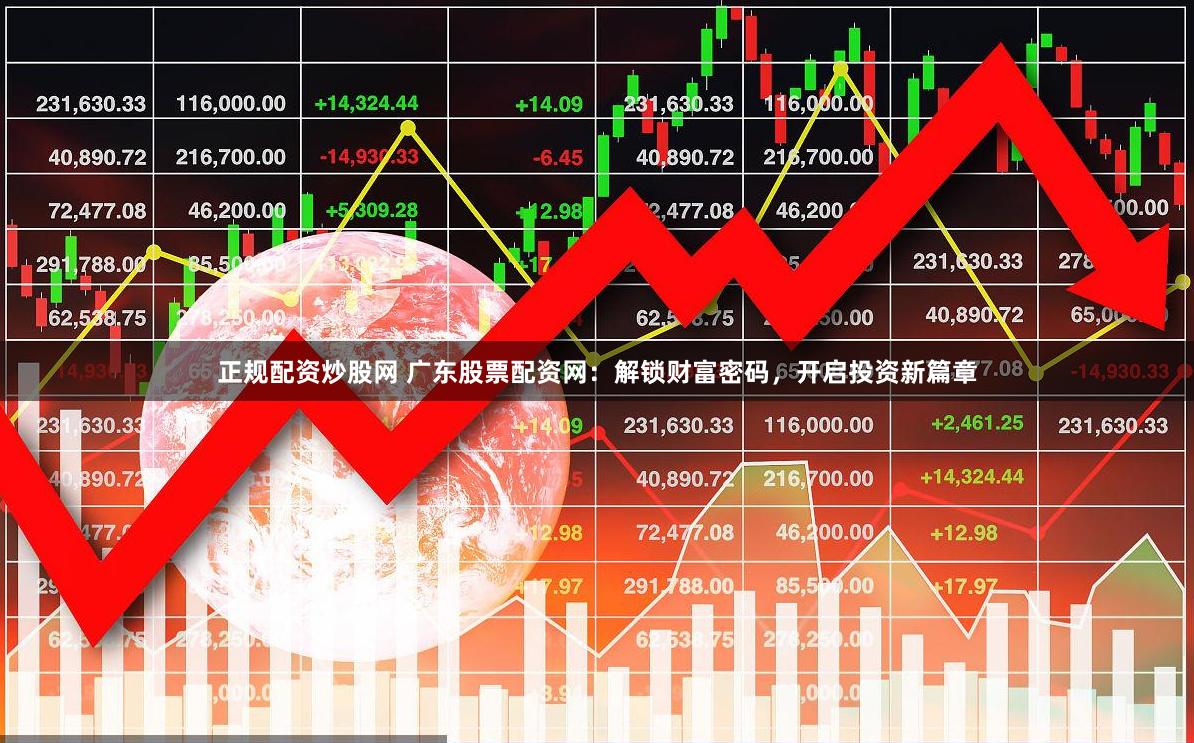正规配资炒股网 广东股票配资网：解锁财富密码，开启投资新篇章