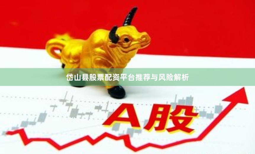 岱山县股票配资平台推荐与风险解析