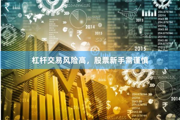 杠杆交易风险高，股票新手需谨慎