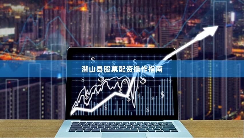 潜山县股票配资操作指南